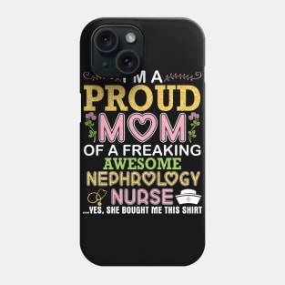 I'm A Proud Mom Of A Freaking Awesome Nephrology Nurse Mommy Phone Case