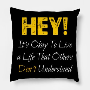 It's Okay To Live a Life That Others Don't Understand Pillow