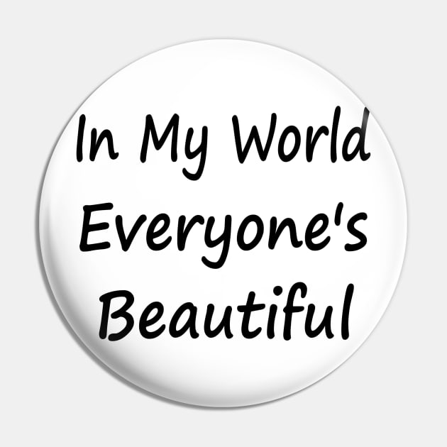 In My World Everyone's Beautiful Pin by EclecticWarrior101