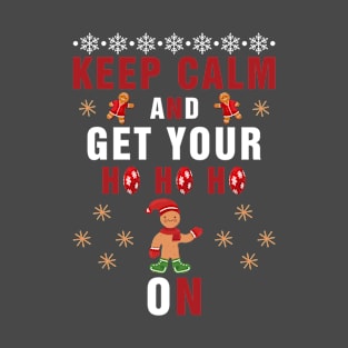 Keep Calm and Get Your HO HO On T-shirt T-Shirt