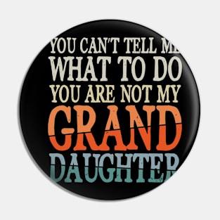 You Can't Tell Me What To Do You Are Not My Granddaughter Pin