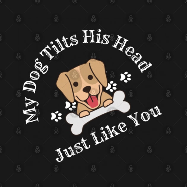 My Dog Tilts His Head Just Like You (Black) by thcreations1