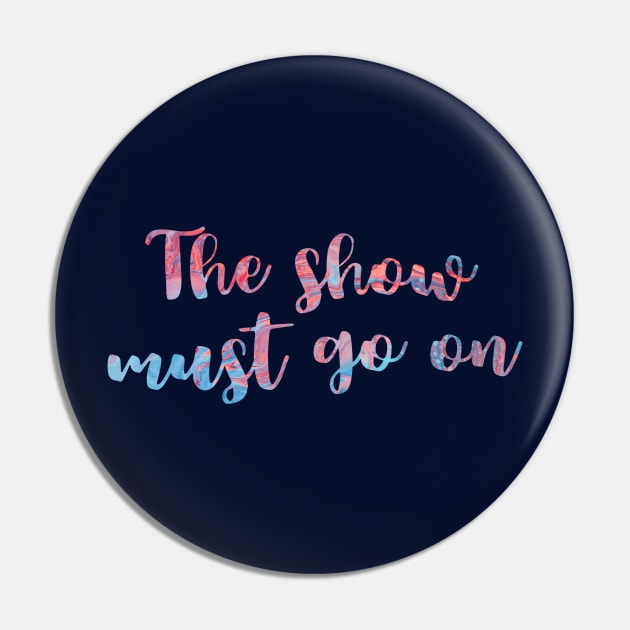 The Show Must Go On Pin by TheatreThoughts