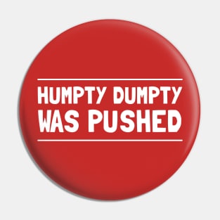 Humpty Dumpty Was Pushed T-Shirt Pin