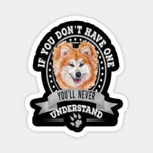 If You Don't Have One You'll Never Understand Funny Akita Inu long coat Owner Magnet