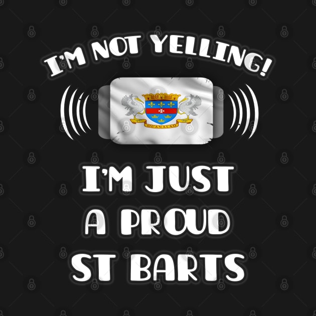 I'm Not Yelling I'm A Proud St Barts - Gift for St Barts With Roots From Saint Barthelemy by Country Flags