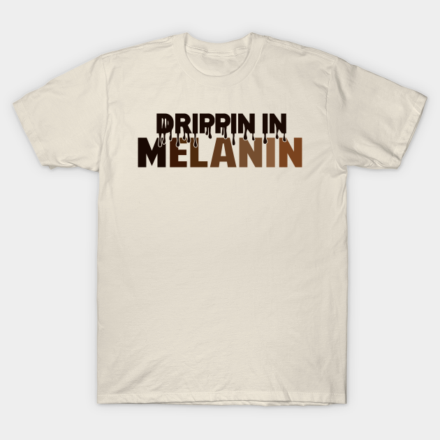 Drippin In Melanin | Black Woman | African American | Black Lives - Melanin Poppin - T-Shirt