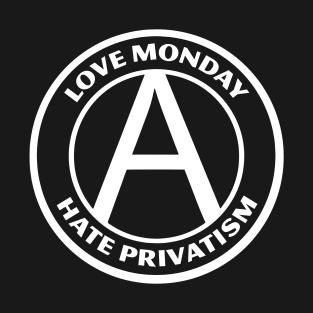 LOVE MONDAY, HATE PRIVATISM T-Shirt