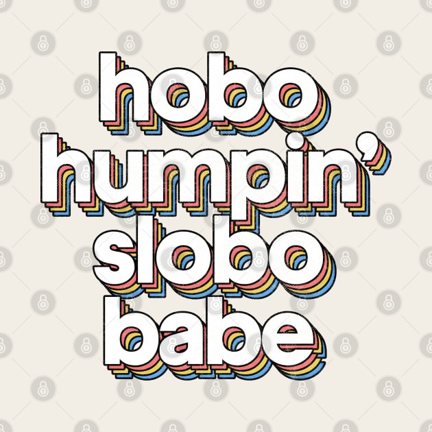 Hobo Humpin' Slobo Babe // 90s Style Fan Design by DankFutura