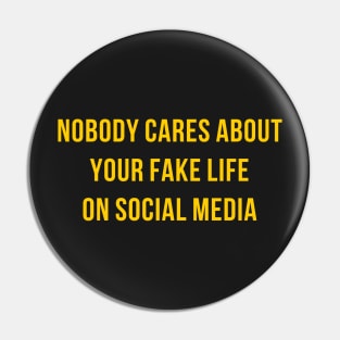 Nobody cares about your fake life Pin