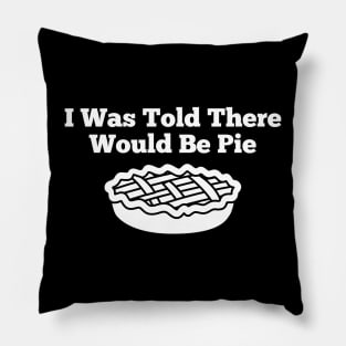 I Was Told There Would Be Pie Pillow
