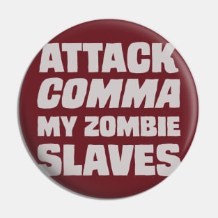 "Attack COMMA My Zombie Slaves" Pin