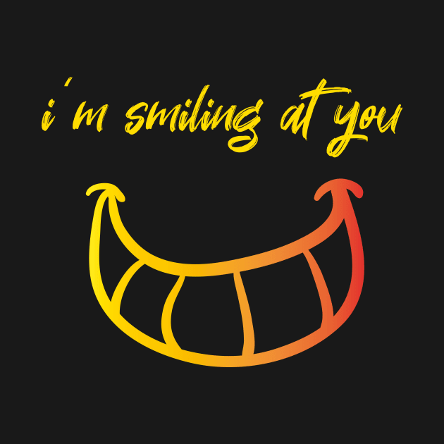 I'm Smiling at you Quote with Smiling Face by MerchSpot