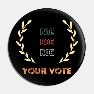 Roe Roe Roe Your Vote Pin