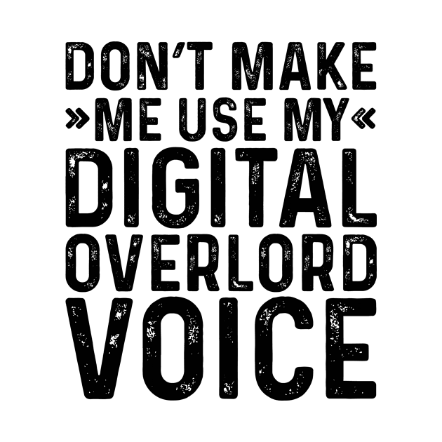 Don't Make Me Use My Digital Overlord Voice by Saimarts