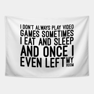 I Don't Always Play Video Games Sometimes I Eat And Sleep And Once I Even Left My Room - Funny Sayings Tapestry