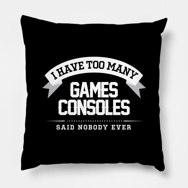 I Have Too Many Games Consoles Said Nobody Ever Pillow by Rebus28