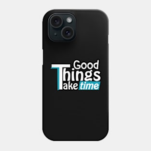 Good things take time Phone Case