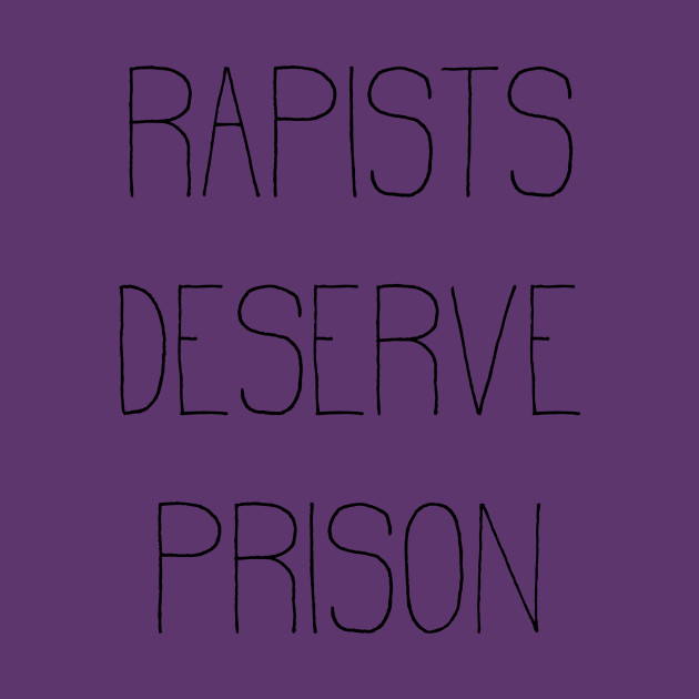 Rapists Deserve Prison by Girona