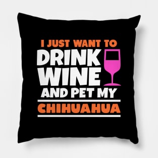 I just want to drink wine and pet my chihuahua Pillow