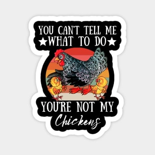 You Can't Tell Me What To Do You're Not My Chickens, Funny Farmer Chicken Lover Gift Magnet