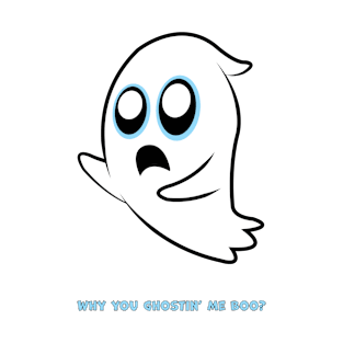 Why you ghostin me boo? T-Shirt