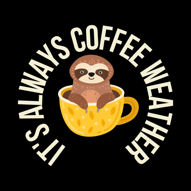 Sloth It's Always Coffee Weather by Deliciously Odd