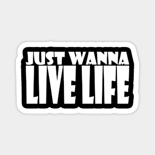 JUST WANNA LIVE LIFE Magnet