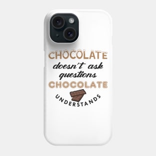 Chocolate doesn't ask questions chocolate understands Phone Case