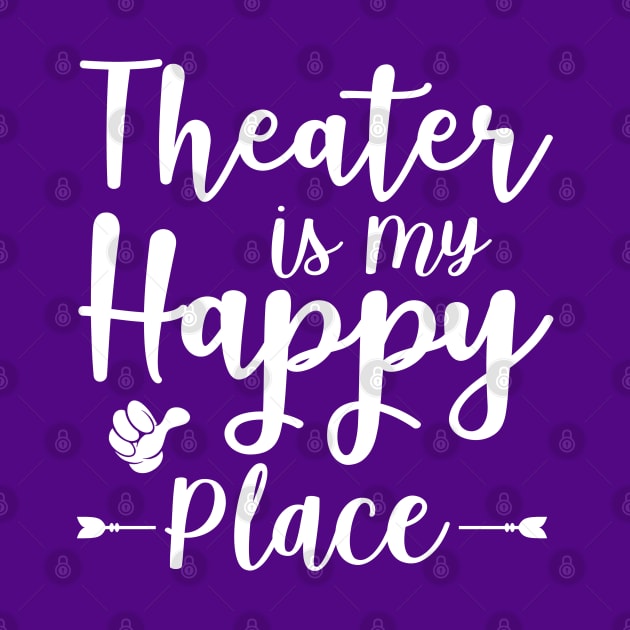 Theater Is My Happy Place by theatershirts