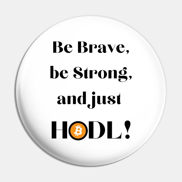 Be Brave Be Strong and Just HODL 01 Pin by RakentStudios