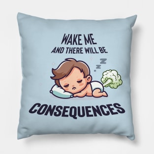 Wake Me and There WILL Be Consequences Pillow