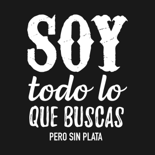 Soy todo lo que buscas pero sin plata T-Shirt