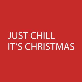 White Quote JUST CHILL IT'S CHRISTMAS T-Shirt