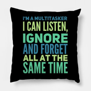 I'm A Multitasker I can listen Ignore And forget all at the same time funny sarcastic saying Pillow