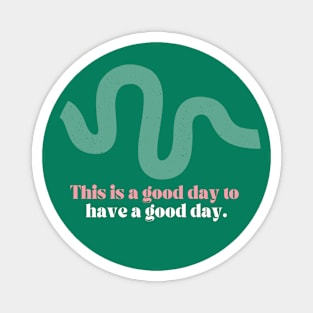 This is a good day to have a good day Magnet