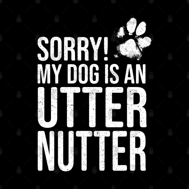 Funny Dog Lover Gift - Sorry! My Dog is an Utter Nutter by Elsie Bee Designs