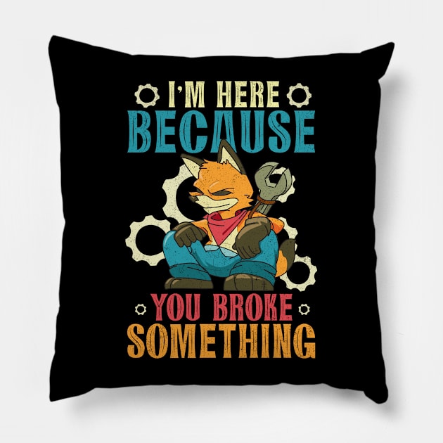 I'm Here Because You Broke Something Humorous Mechanic Pillow by alcoshirts