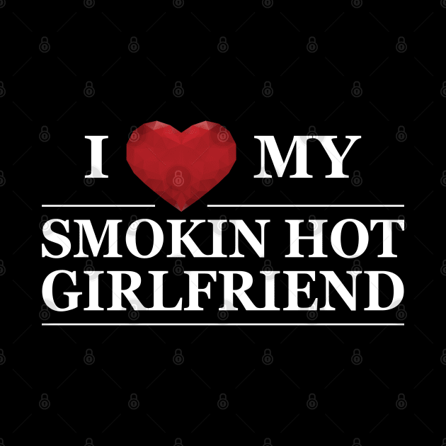 Boyfriend - I love my smokin hot girlfriend by KC Happy Shop