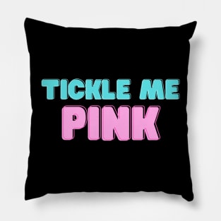 Tickle me pink- to be extremely amused or please Pillow