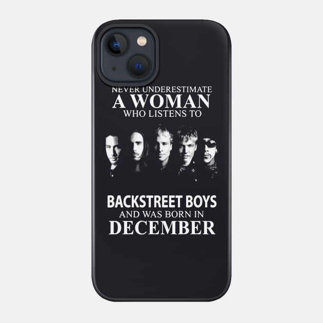 Never Underestimate A Woman Who Listens To Backstreet Boys And Was Born In December Rock - Birthday - Phone Case
