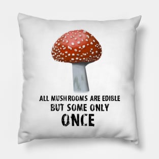 All Mushrooms Are Edible, But Some Only Once - Black Text Pillow