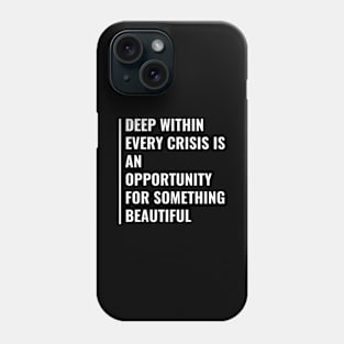 Every Crisis is an Opportunity for Something Beautiful Phone Case