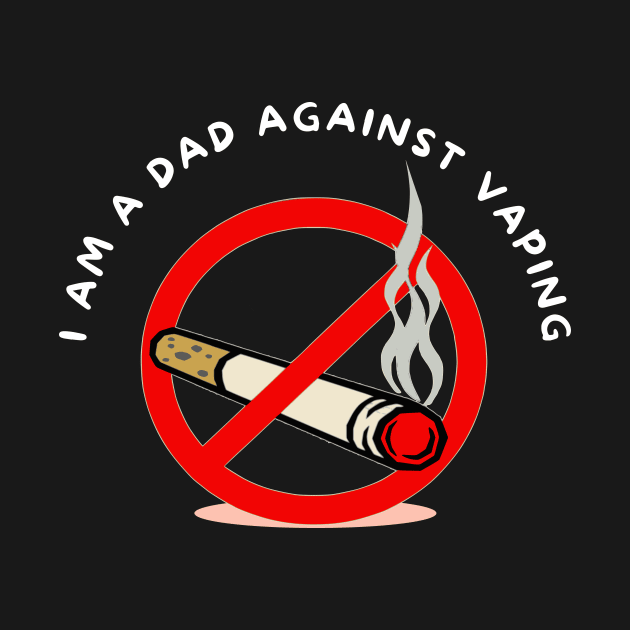 I am a DAD against VAPING Tshirt by Tee Shop