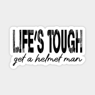 Life’s tough get a helmet, man! - Black Magnet