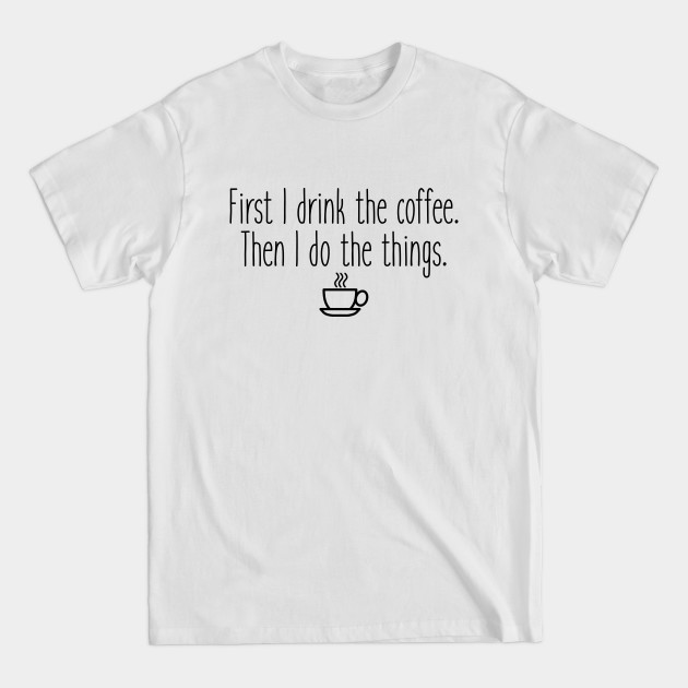 Disover Gilmore Girls - First I drink the coffee - Coffee - T-Shirt