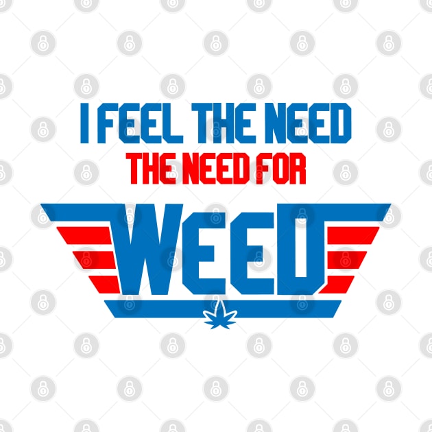 I Feel The Need The Need For Weed by Illustrious Graphics 