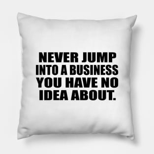 Never jump into a business you have no idea about Pillow