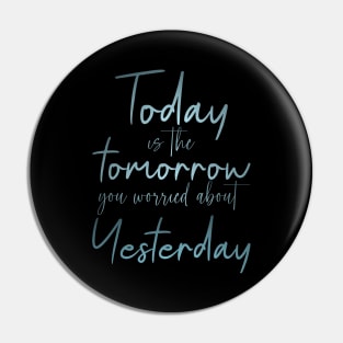 Today is the tomorrow you worried about yesterday Pin