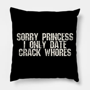 sorry princess i only date crack whores Pillow